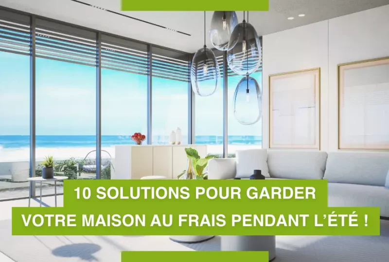 10 solutions pour garder votre maison au frais pendant l&rsquo;été !